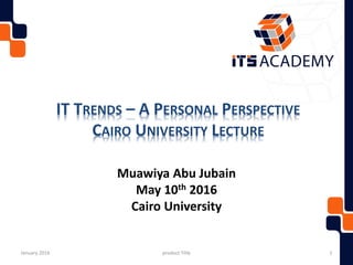 Global Financial Solutions
IT TRENDS – A PERSONAL PERSPECTIVE
CAIRO UNIVERSITY LECTURE
January 2016 product Title 1
Muawiya Abu Jubain
May 10th 2016
Cairo University
 