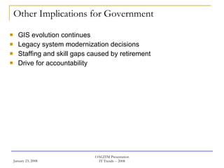 Other Implications for Government GIS evolution continues Legacy system modernization decisions Staffing and skill gaps caused by retirement Drive for accountability 