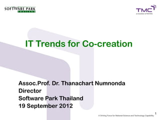 IT Trends for Co-creation



Assoc.Prof. Dr. Thanachart Numnonda
Director
Software Park Thailand
19 September 2012
                                      1
 