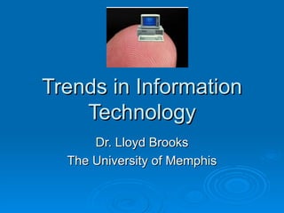 Trends in Information
    Technology
      Dr. Lloyd Brooks
  The University of Memphis
 