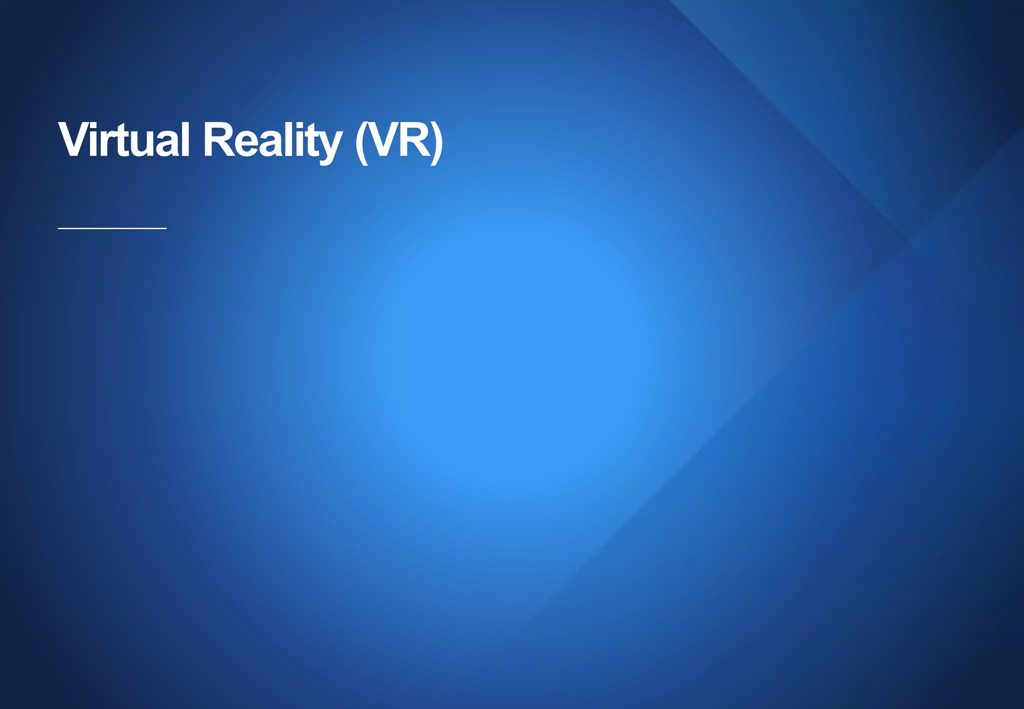 Virtual Reality (VR)
 