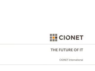 THE FUTURE OF IT
CIONET International
 
