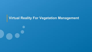 Virtual Reality For Vegetation Management
 