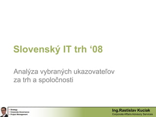 Slovenský IT trh ‘08 Analýza vybraných ukazovateľov za trh a spoločnosti 