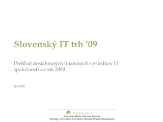 Slovenský IT trh ’09Prehľad dosiahnutých finančných výsledkov IT spoločností za rok 2009Júl 2010 