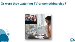 Or were they watching TV or something else?




www.h2.ie
 
