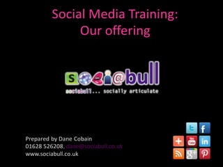 Social Media Training:
              Our offering

                             -



Prepared by Dane Cobain
01628 526208, dane@sociabull.co.uk
www.sociabull.co.uk
 