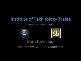 Institute of Technology Tralee Music Technology Mounthawk & CBS TY Students Fiacre Muller & Phill Thomas 