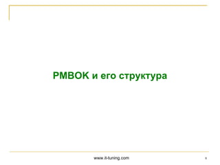 PMBOK и его структура




       www.it-tuning.com   8
 