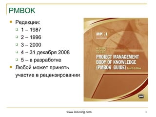 PMBOK
   Редакции:
     1 – 1987

     2 – 1996

     3 – 2000

     4 – 31 декабря 2008

     5 – в разработке

  ...