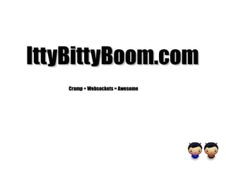 IttyBittyBoom.com Cramp + Websockets = Awesome 
