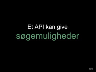 Et API kan give  søgemuligheder 100 