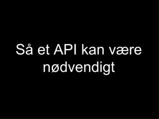 Så et API kan være nødvendigt 