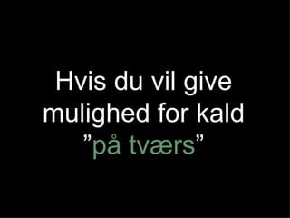 Hvis du vil give mulighed for kald ” på tværs ” 