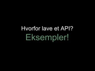 Hvorfor lave et API? Eksempler! 