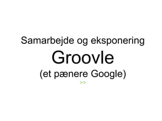 Samarbejde og eksponering Groovle (et pænere Google) >> 