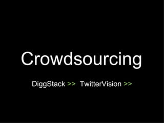 Crowdsourcing DiggStack  >>   TwitterVision  >> 