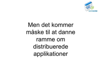 Men det kommer måske til at danne ramme om distribuerede applikationer 