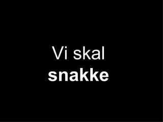 Vi skal  snakke  