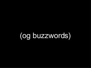 (og buzzwords) 
