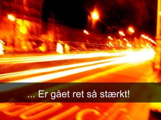 ... Er gået ret så stærkt! 