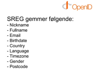 SREG gemmer følgende: - Nickname - Fullname - Email - Birthdate - Country - Language - Timezone - Gender - Postcode 