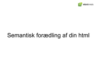 Semantisk forædling af din html 