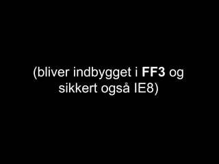 (bliver indbygget i  FF3  og sikkert også IE8) 