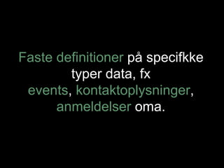 Faste definitioner  på specifkke typer data, fx events ,  kontaktoplysninger ,  anmeldelser  oma. 