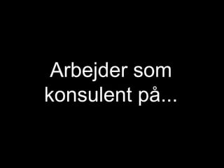 Arbejder som konsulent på... 