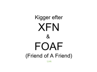 Kigger efter XFN &  FOAF (Friend of A Friend) Link 