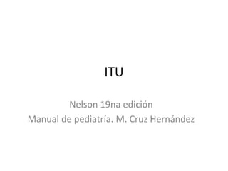 ITU 
Nelson 19na edición 
Manual de pediatría. M. Cruz Hernández 
 