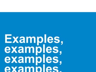 Examples,
examples,
examples,
 