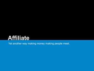 Affiliate
Yet another way making money making people meet.
 