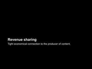 Revenue sharing
Tight economical connection to the producer of content.
 