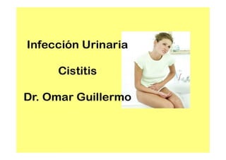 11
InfeccionesInfecciones
UrinariasUrinarias……
CistitisCistitis
Dr. Omar G. Guillermo H.Dr. Omar G. Guillermo H.
 