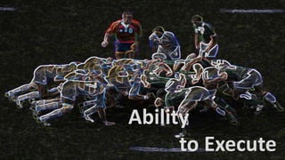10
Ability
to Execute
 