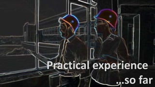 23
Practical experience
…so far
 