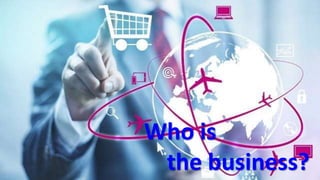 27
Who is
the business?
 