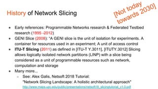 History of Network Slicing
● Early references: Programmable Networks research & Federated Testbed
research (1995 -2012)
● ...