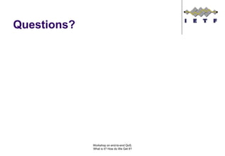 Questions?




             Workshop on end-to-end QoS.
             What is it? How do We Get It?
 