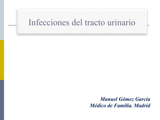 Infecciones del tracto urinario
Manuel Gómez García
Médico de Familia. Madrid
 