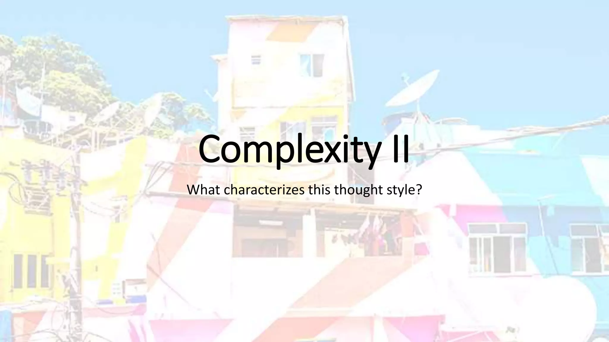 Complexity II
What characterizes this thought style?
 