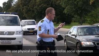 We use physical constructs to symbolize social convention
 