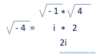 - 4 =
- 1 4*
i 2*
2i
https://en.wikipedia.org/wiki/Complex_number
 