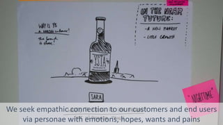 We seek empathic connection to our customers and end users
via personae with emotions, hopes, wants and pains
 