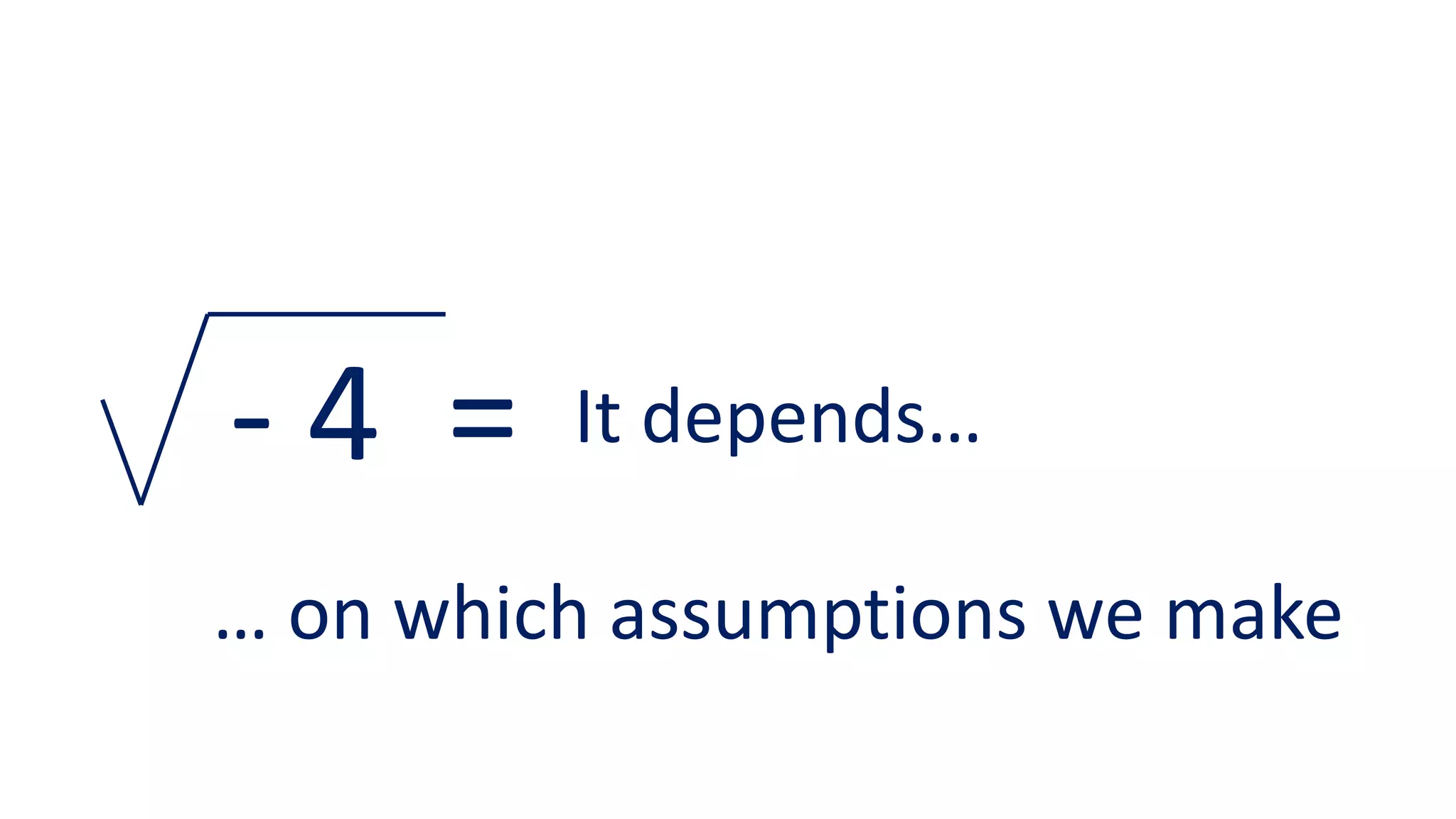 - 4 = It depends…
… on which assumptions we make
 