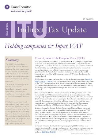 © 2015 Grant Thornton UK LLP. All rights reserved.
ITU
Summary
The CJEU has issued two
judgments this week. The first
concerns the long-running and
thorny issue of whether input
VAT incurred on the costs of
acquiring a subsidiary company
can be recovered by a holding
company.
The second relates to whether
the sale of mechanical
breakdown warranties was a
contract of insurance and
whether, as a result, it was subject
to French Insurance Premium
Tax.
Finally, there has been much
comment recently on the issue
of whether royalties should be
included in the value of goods
for the purposes of calculating
Customs Duty on importation.
We consider the implications for
importers of the proposed new
Union Customs Code
implementing regulations.
21 July 2015
Court of Justice of the European Union (CJEU)
The CJEU has issued an important judgment in relation to the long-running question
of whether a Holding company is entitled to reclaim input VAT incurred on costs
relating to the acquisition of shares in a subsidiary company. The Court has confirmed
that, in principle, where a holding company is actively involved in the provision of
management services to a subsidiary, the costs associated with its acquisition are
general overheads. As such, there is a direct and immediate link with the taxable
economic activities of the holding company and the VAT incurred is eligible to be
reclaimed in full.
The German tax authority had taken the view that, in the case in question (Larentia &
Minerva – Case C-108/14), the holding company could only reclaim a small proportion
of the VAT. This was because, in its view, the company had both economic activities
(supplies of management services) and non-economic activities (the holding of shares).
Accordingly, only that proportion relating to the economic activities could be
reclaimed.
The Court has ruled that in a situation such as this, a holding company is entitled to
recover in full any VAT incurred on the acquisition of the subsidiary's shares if the
holding company provides that subsidiary with management services for consideration.
The VAT incurred on the cost of acquiring the shares has a direct and immediate link
only with the economic activities of the holding company (and not with the non-
economic activity of its holding of the shares). As such, provided the economic
activities are taxable, the VAT Directive provides for full input VAT recovery.
In a second strand to the case, the Court has also ruled that the Directive does not
preclude non-legal persons (eg a partnership) from becoming a member of a VAT
group. Persons that are closely tied by organisational, financial or other links are
entitled to be treated as a single taxable person. However, Member States are entitled
to lay down rules in order to prevent avoidance or abuse and, as such, they have a
degree of discretion. As the Directive provides for such discretion, the provisions of
the VAT Directive relating to the inclusion of group members does not have direct
effect.
Comment – It seems clear that, following this judgment, HMRC will have to re-
examine its recent policy statement on the recovery of input tax by holding companies.
HMRC's current views are clearly at odds with those of the CJEU and we await an
update to R&C Brief 32/2014
Issue22/2015
Holding companies & Input VAT
Indirect Tax Update
 