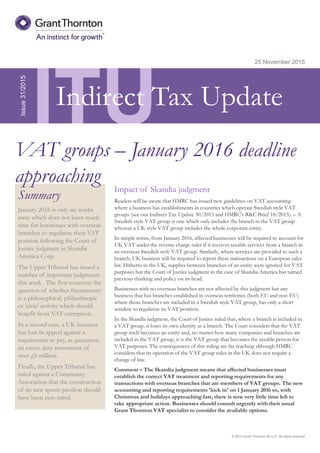 © 2015 Grant Thornton UK LLP. All rights reserved.
ITU
Summary
January 2016 is only six weeks
away which does not leave much
time for businesses with overseas
branches to regularise their VAT
position following the Court of
Justice judgment in Skandia
America Corp.
The Upper Tribunal has issued a
number of important judgments
this week. The first concerns the
question of whether freemasonry
is a philosophical, philanthropic
or 'civic' activity which should
benefit from VAT exemption.
In a second case, a UK business
has lost its appeal against a
requirement to pay, as guarantor,
an excise duty assessment of
over £6 million.
Finally, the Upper Tribunal has
ruled against a Community
Association that the construction
of its new sports pavilion should
have been zero-rated.
25 November 2015
Impact of Skandia judgment
Readers will be aware that HMRC has issued new guidelines on VAT accounting
where a business has establishments in countries which operate Swedish style VAT
groups (see our Indirect Tax Update 30/2015 and HMRC's R&C Brief 18/2015). – A
Swedish style VAT group is one which only includes the branch in the VAT group
whereas a UK style VAT group includes the whole corporate entity.
In simple terms, from January 2016, affected businesses will be required to account for
UK VAT under the reverse charge rules if it receives taxable services from a branch in
an overseas Swedish style VAT group. Similarly, where services are provided to such a
branch, UK business will be required to report these transactions on a European sales
list. Hitherto in the UK, supplies between branches of an entity were ignored for VAT
purposes but the Court of Justice judgment in the case of Skandia America has turned
previous thinking and policy on its head.
Businesses with no overseas branches are not affected by this judgment but any
business that has branches established in overseas territories (both EU and non-EU)
where those branches are included in a Swedish style VAT group, has only a short
window to regularise its VAT position.
In the Skandia judgment, the Court of Justice ruled that, where a branch is included in
a VAT group, it loses its own identity as a branch. The Court considers that the VAT
group itself becomes an entity and, no matter how many companies and branches are
included in the VAT group, it is the VAT group that becomes the taxable person for
VAT purposes. The consequences of this ruling are far reaching although HMRC
considers that its operation of the VAT group rules in the UK does not require a
change of law.
Comment – The Skandia judgment means that affected businesses must
establish the correct VAT treatment and reporting requirements for any
transactions with overseas branches that are members of VAT groups. The new
accounting and reporting requirements 'kick in' on 1 January 2016 so, with
Christmas and holidays approaching fast, there is now very little time left to
take appropriate action. Businesses should consult urgently with their usual
Grant Thornton VAT specialist to consider the available options.
Issue31/2015
VAT groups – January 2016 deadline
approaching
Indirect Tax Update
 