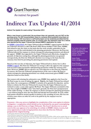 Indirect Tax Update for week ending 7 November 2014 
When a new house is constructed, the purchaser does not, generally, pay any VAT on the purchase price. For DIY house-builders, there is a scheme which purports to put them on the same footing. VAT incurred on a self-build project can be reclaimed provided that the claimant complies with the scheme rules. In a recent case, the claimant's claim for a refund was rejected but the Upper Tribunal has refused HMRC's application for costs. 
In HMRC v Asim Patel, the Upper Tribunal allowed HMRC's appeal against the First- tier Tribunal's decision to allow Mr Patel's DIY House-builder's VAT claim. HMRC had refused to pay the claim on the basis that the work actually undertaken by the taxpayer was not the work detailed in the planning permission. However, the First-tier Tribunal allowed the taxpayer to obtain retrospective planning permission and allowed his appeal. HMRC then appealed to the Upper Tribunal and, effectively, changed its grounds of objection stating that, although the planning permission was granted retrospectively, the First-tier Tribunal's decision was wrong on the basis that the statutory time limit for providing the planning permission had expired. 
Based on this new line of objection, the Upper Tribunal had no choice but to allow HMRC's appeal. The First-tier Tribunal was wrong to allow the appeal as the taxpayer had not (and could not) furnish valid planning permission within the statutory time limit. However, HMRC did not advance any such objection at the First-tier Tribunal. In essence, the First-tier Tribunal's postponement of the case to allow Mr Patel to obtain retrospective planning permission was wholly unnecessary given HMRC's new objection based on time limits. 
Not content with winning the substantive case, HMRC then applied to the Court for Mr Patel to pay its costs of taking the appeal. Rightly, the Upper Tribunal has refused that claim. As a consequence of HMRC's variation of its grounds for objection and its failure to inform the First-tier Tribunal of it meant that the Upper Tribunal was not inclined to make a costs order against Mr Patel. The Upper Tribunal concluded in this case that, in light of HMRC's later 'time limit' grounds, the First-tier's postponement of the earlier hearing - to allow the taxpayer to obtain retrospective planning permission – was without purpose since the time limit had already been breached. As such, whilst both parties should be treated equally in relation to the awarding of costs, this was one of those cases where an order for costs to be paid for by the taxpayer was not appropriate. 
Comment – this case serves to highlight the complexities of the costs regime in relation to litigation – complexities which should not be overlooked by any party contemplating taking a case to the First-tier or Upper Tribunals. The Court's decision not to award costs in this case appears to be something of a rebuke to HMRC which, it seems, had every opportunity to make its legal position clear when the First-tier Tribunal postponed the original hearing. For further information in relation to any of the issues highlighted in this Indirect Tax Update please contact: Karen Robb karen.robb@uk.gt.com Stuart Brodie stuart.brodie@uk.gt.com Andrea Sofield andrea.sofield@uk.gt.com Richard Gilroy Richard.gilroy@uk.gt.com 
© 2014 Grant Thornton UK LLP All rights reserved ‘Grant Thornton’ means Grant Thornton UK LLP, a limited liability partnership Grant Thornton UK LLP is a member firm of Grant Thornton International Ltd (GTIL). GTIL and the member firms are not a worldwide partnership. Services are delivered by the member firms. GTIL and its member firms are not agents of, and do not obligate, one another and are not liable for one another's acts or omissions. This publication has been prepared only as a guide. No responsibility can be accepted by us for loss occasioned to any person acting or refraining from acting as a result of any material in this publication. 
www.grant-thornton.co.uk 
Indirect Tax Update 41/2014 